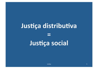 JusAça	
  distribuAva	
  	
  
           =	
  	
  
   JusAça	
  social	
  

            Jus@ça	
            5	
  
 