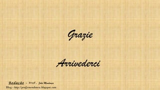 Redação – Prof. João Mendonça
Blog - http://profjcmendonca.blogspot.com
Grazie
Arrivederci
 