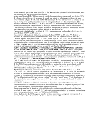 mesma empresa e após 01 ano serão acrescidos 03 dias por ano de serviço prestado na mesma empresa, até o
máximo de 60 dias, perfazendo um total de 90 dias.
Vejam-se as Súmulas/TST nº 14 (se a causa da rescisão for culpa recíproca, o empregado terá direito a 50%
do valor do aviso-prévio), nº 230 (a redução da jornada não poderá ser substituída pelo número de horas
correspondentes sob pena de nulidade), nº 380/TST (à contagem do aviso prévio aplicam-se as regras do art.
132 do Código Civil de 2002, excluindo-se o dia do começo e incluindo-se o dia do vencimento). São
aplicáveis também as OJ´s/SBDI-I/TST n.º 82 (a baixa na CTPS deve corresponder à data do final do aviso,
mesmo o indenizado) e n.º 83 (a contagem da prescrição também leva em conta a data do final do aviso).
Cabe registrar que o reajuste salarial coletivo, ocorrido no decurso do aviso, aproveita o empregado, mesmo
que tenha recebido antecipadamente o salário referente ao período do aviso.
O aviso prévio trabalhado sofre a incidência de INSS e imposto de renda, conforme Lei 8.212/91, art. 28,
inciso I e Dec. 3000/99, art. 43, inciso I.
O aviso prévio indenizado não é tributável nos termos do Dec. 3000/99, art. 39, inciso XX. Todavia a
incidência de contribuição social gerava controvérsia desde 1997, com a publicação da Lei 9.528/97.
O referido diploma legal, publicado em 11/12/1997, alterou o § 9º da Lei 8.212/91, não incluindo o aviso
prévio indenizado entre as parcelas isentas de contribuição social. Todavia, mesmo com a omissão, grande
parte da jurisprudência permaneceu favorável à tese da não incidência, visto a exclusão expressa prevista no
art. 214, § 9º do Dec. 3048/99, bem como a natureza indenizatória da parcela, que não se enquadrava no
conceito de salário de contribuição expresso no caput do art. 28 da Lei 8.212/91.
EMENTA: RECURSO DE REVISTA. ACORDO JUDICIAL. AVISO PRÉVIO INDENIZADO. NATUREZA
JURÍDICA INDENIZATÓRIA. CONTRIBUIÇÃO PREVIDENCIÁRIA INDEVIDA. Embora o aviso prévio
indenizado não mais conste da regra de dispensa da incidência de contribuição previdenciária, tratada no § 9º do art.
28 da Lei 8.212/91, é certo que a satisfação em juízo de tal parcela não acarreta a incidência de contribuição, uma
vez que, nesse caso, não se trata de retribuição pelo trabalho prestado, mas, sim, de indenização substitutiva.
Decisão em consonância com a atual, iterativa e notória jurisprudência desta Corte, a atrair o óbice do art. 896, § 4º,
da CLT e da Súmula 333/TST. Recurso de revista não conhecido.
(TST, 3T, 140/2005-003-01-00.4-RR, Rel. Ministra Rosa Maria Weber Candiota da Rosa, DEJT10/10/2008)
Em janeiro/2009, o Dec. nº 6.727 (DOU de 13/01/2009) revogou a alínea "f" do inciso V do § 9º do art. 214,
do Dec. 3048/99, excluindo o aviso prévio indenizado do rol das parcelas isentas de contribuição social.
Dessa forma, a partir de janeiro de 2009, não há qualquer dispositivo legal que exclua o aviso prévio
indenizado da base do cálculo previdenciário.
A partir de julho/10, também foi cancelada pela Comissão de Jurisprudência (DEJT/TRT3 15.07.2010,
16.07.2010 e 19.07.2010) a Orientação Jurisprudencial nº 03 das Turmas do TRT-3ª Região, que previa a não
incidência da contribuição previdenciária sobre o aviso prévio indenizado, considerando “a alteração
verificada no entendimento jurisprudencial predominante, em decorrência da entrada em vigor do Decreto n.
6.727, de 12 de janeiro de 2009, que revogou a alínea "f" do inciso V do § 9º do art. 214 do Regulamento da
Previdência Social, aprovado pelo Decreto n 3.048/99, que excluía o aviso prévio indenizado do salário-de-
contribuição”.
Dessa forma, o calculista deverá seguir estritamente os dispositivos legais, efetuando o cálculo da
contribuição social devida sobre o valor do aviso prévio indenizado a partir da competência janeiro de 2009,
salvo se houver comando sentencial nos autos em sentido contrário.
A determinação da base de cálculo do aviso-prévio é simples: maior remuneração, atualizável. Recebe a
incidência de horas extras (§ 5o, art. 487, CLT), adicionais noturnos, comissões e de verbas que componham a
maior remuneração, refletindo sempre no FGTS (Súmula 305/TST).
Com a edição da Lei 12.506/11, algumas questões surgiram a respeito do aviso prévio proporcional. Se o
comando sentencial não fixar o número de dias ou determinar o valor 20
 
