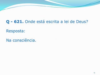 Q - 621. Onde está escrita a lei de Deus?
Resposta:

Na consciência.

13

 