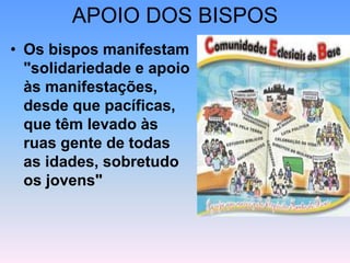 APOIO DOS BISPOS
• Os bispos manifestam
"solidariedade e apoio
às manifestações,
desde que pacíficas,
que têm levado às
ruas gente de todas
as idades, sobretudo
os jovens"
 