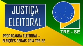 PROPAGANDA ELEITORAL – ELEIÇÕES GERAIS 2014 TRE-SE 
TRE -SE JUSTIÇA ELEITORAL  