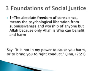    1-The absolute freedom of conscience,
    means the psychological liberation from
    submissiveness and worship of anyone but
    Allah because only Allah is Who can benefit
    and harm



Say: "It is not in my power to cause you harm,
or to bring you to right conduct.“ (Jinn,72:21)
 