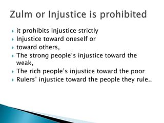    it prohibits injustice strictly
   Injustice toward oneself or
   toward others,
   The strong people’s injustice toward the
    weak,
   The rich people’s injustice toward the poor
   Rulers’ injustice toward the people they rule..
 
