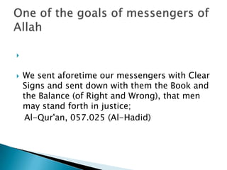 


   We sent aforetime our messengers with Clear
    Signs and sent down with them the Book and
    the Balance (of Right and Wrong), that men
    may stand forth in justice;
    Al-Qur'an, 057.025 (Al-Hadid)
 