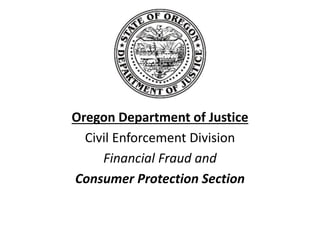 Oregon Department of Justice
Civil Enforcement Division
Financial Fraud and
Consumer Protection Section
 