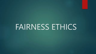 FAIRNESS ETHICS
 