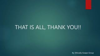 THAT IS ALL, THANK YOU!!
By: Ethically Gwapo Group
 