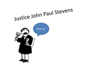 Justice John Paul Stevens What up? 