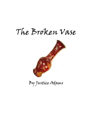 The Broken Vase




   By Justice Adams
 