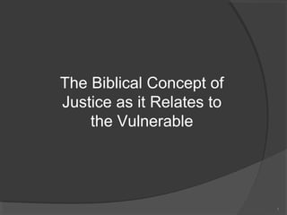 The Biblical Concept of
Justice as it Relates to
    the Vulnerable




                           1
 