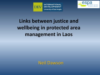 Links between justice and
wellbeing in protected area
management in Laos
Neil Dawson
 