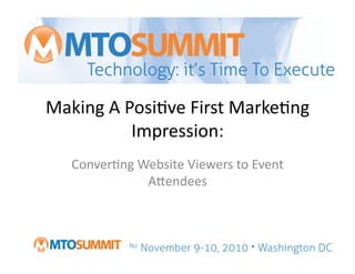 Making	
  A	
  Posi,ve	
  First	
  Marke,ng	
  
Impression:	
  	
  
Conver,ng	
  Website	
  Viewers	
  to	
  Event	
  
A<endees	
  
 