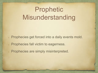 Prophetic
Misunderstanding
Prophecies get forced into a daily events mold.
Prophecies fall victim to eagerness.
Prophecies...