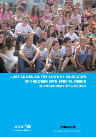 Justice DenieD: the state of eDucation
       of chilDren with special neeDs
              in post-conflict Kosovo




                              ENGJUJT
                     Kosovo Center for Advancement of Children
 