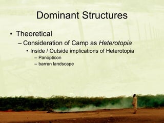 Dominant Structures Theoretical Consideration of Camp as  Heterotopia Inside / Outside implications of Heterotopia Panopticon  barren landscape  