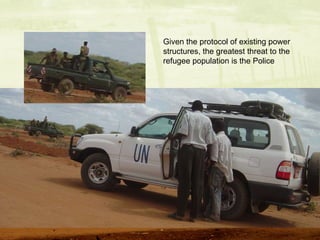 Given the protocol of existing power structures, the greatest threat to the refugee population is the Police 