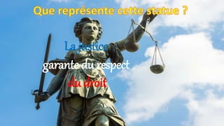 La justice
garante du respect
du droit
 