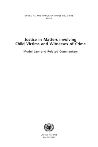 UNITED NATIONS OFFICE ON DRUGS AND CRIME
Vienna
United Nations
New York, 2009
Justice in Matters involving
Child Victims a...