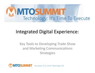 Integrated	
  Digital	
  Experience:	
  	
  
Key	
  Tools	
  to	
  Developing	
  Trade	
  Show	
  
and	
  Marke=ng	
  Communica=ons	
  
Strategies	
  
 