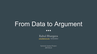 From Data to Argument
Rahul Bhargava
rahulb@mit.edu • @rahulbot
Systemic Justice Project
2017.02.22
 