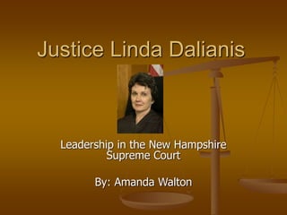 Justice Linda Dalianis
Leadership in the New Hampshire
Supreme Court
By: Amanda Walton
 