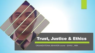 Trust, Justice & Ethics
ORGANIZATIONAL BEHAVIOR course – @HNU _ MBA
 