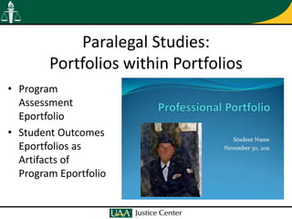 Paralegal Studies:
        Portfolios within Portfolios
• Program
  Assessment
  Eportfolio
• Student Outcomes
  Eportfolios as
  Artifacts of
  Program Eportfolio
 