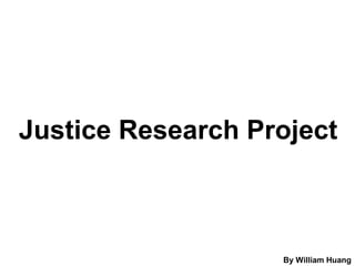 Justice Research Project
By William Huang
 