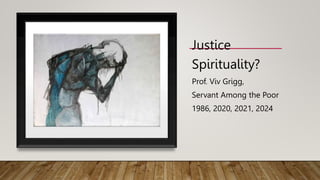 Justice
Spirituality?
Prof. Viv Grigg,
Servant Among the Poor
1986, 2020, 2021, 2024
 