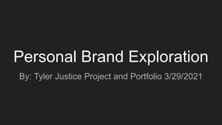 Personal Brand Exploration
By: Tyler Justice Project and Portfolio 3/29/2021
 