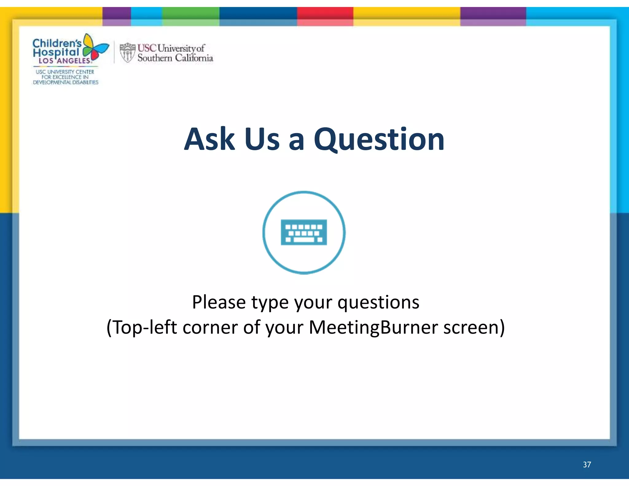 Ask Us a Question
Please type your questions
(Top-left corner of your MeetingBurner screen)
37
 