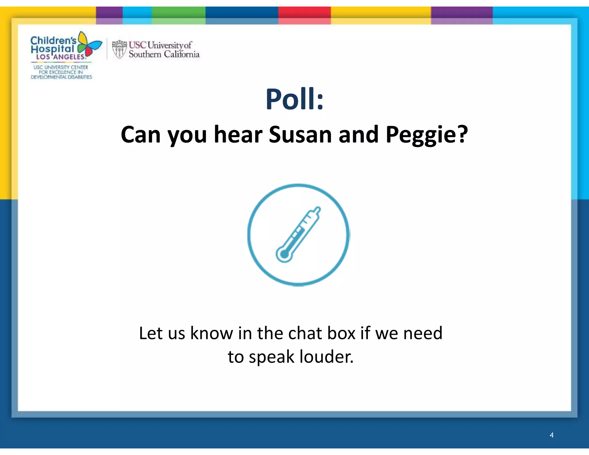 Poll:
Can you hear Susan and Peggie?
•4
Let us know in the chat box if we need
to speak louder.
4
 