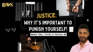 Why It's Important to
Punish Yourself!
Justice:
Money Tips, Tricks & Tactics #9
 