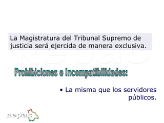 Prohibiciones e Incompatibilidades: La misma que los servidores públicos. La Magistratura del Tribunal Supremo de justicia será ejercida de manera exclusiva. 