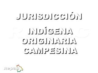 JURISDICCIÓN  INDÍGENA ORIGINARIA  CAMPESINA Art. 191 - 193 