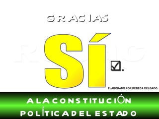 . Sí GRACIAS A LA CONSTITUCIÓN POLÍTICA DEL ESTADO ELABORADO POR REBECA DELGADO 