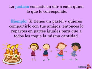 La consiste en dar a cada quien
lo que le corresponde.
Si tienes un pastel y quieres
compartirlo con tus amigos, entonces ...