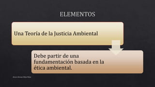 Una Teoría de la Justicia Ambiental
Debe partir de una
fundamentación basada en la
ética ambiental.
Alvaro Hernan Mejia Mejia
 