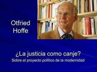 Otfried Hoffe ¿La justicia como canje? Sobre el proyecto político de la modernidad 