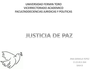 UNIVERSIDAD FERMIN TORO
VICERRECTORADO ACADEMICO
FACULTADDECIENCIAS JURIDICAS Y POLITICAS
ANA DANIELA YEPEZ
CI:23.813.364
SAIA D
 