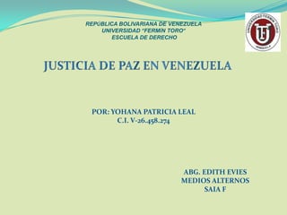 ABG. EDITH EVIES
MEDIOS ALTERNOS
SAIA F
POR: YOHANA PATRICIA LEAL
C.I. V-26.458.274
REPÚBLICA BOLIVARIANA DE VENEZUELA
UNIVERSIDAD “FERMÍN TORO”
ESCUELA DE DERECHO
 