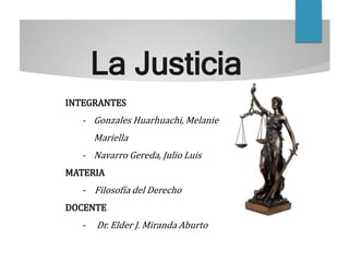 La Justicia
INTEGRANTES
- Gonzales Huarhuachi, Melanie
Mariella
- Navarro Gereda, Julio Luis
MATERIA
- Filosofía del Derecho
DOCENTE
- Dr. Elder J. Miranda Aburto
 