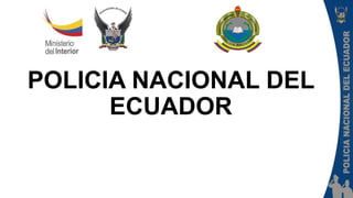 POLICIA NACIONAL DEL
ECUADOR
 