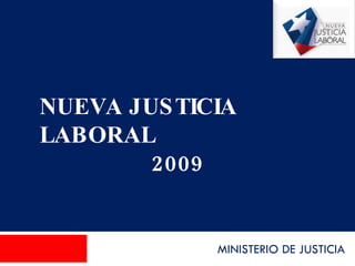 MINISTERIO DE JUSTICIA  NUEVA JUSTICIA LABORAL 2009 