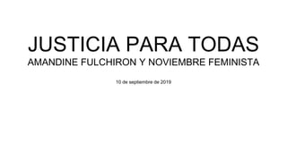 JUSTICIA PARA TODAS
AMANDINE FULCHIRON Y NOVIEMBRE FEMINISTA
10 de septiembre de 2019
 
