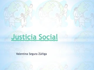 Valentina Segura Zúñiga
Justicia Social
 
