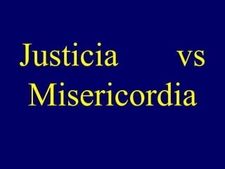 Justicia   vs
 Misericordia
 