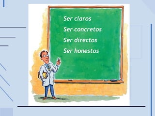 Ser claros Ser concretos Ser directos Ser honestos 