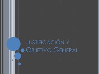 Justificación y Objetivo General 